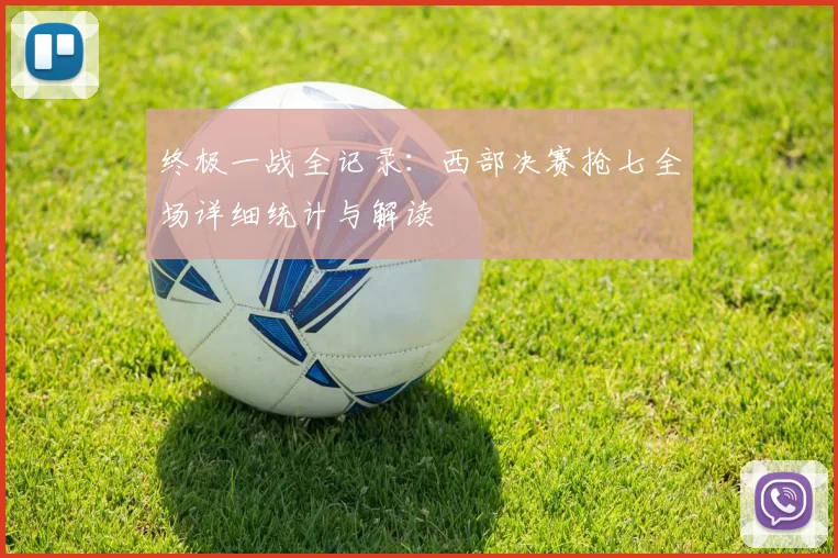 终极一战全记录：西部决赛抢七全场详细统计与解读