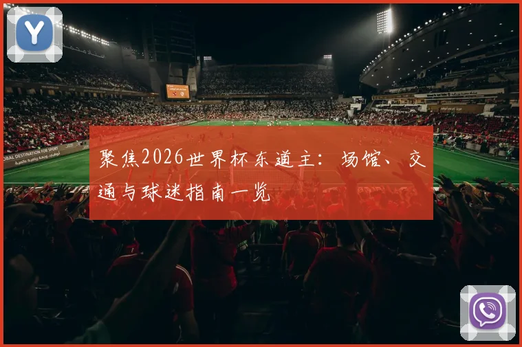 聚焦2026世界杯东道主：场馆、交通与球迷指南一览