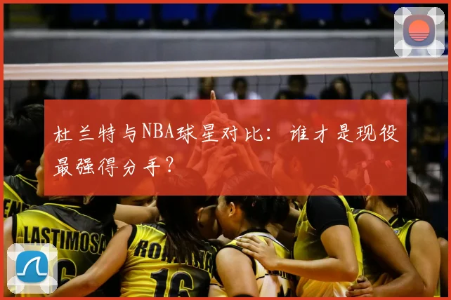 杜兰特与NBA球星对比：谁才是现役最强得分手？