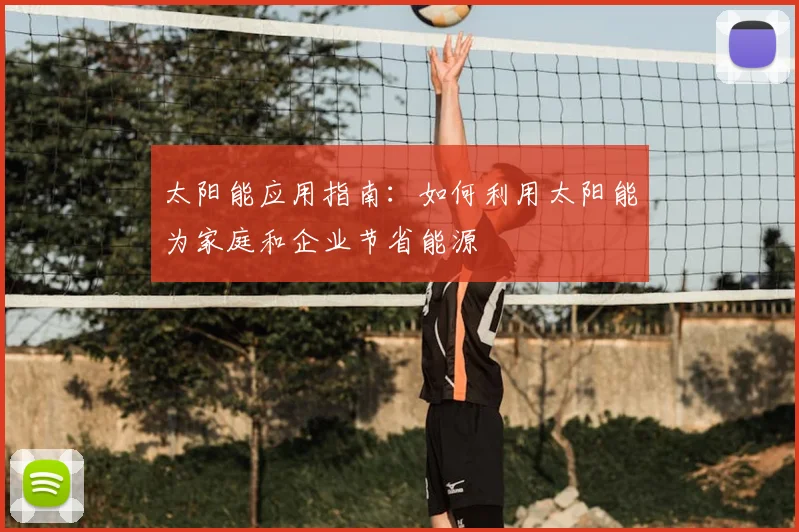 太阳能应用指南：如何利用太阳能为家庭和企业节省能源