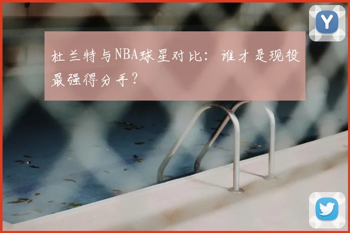 杜兰特与NBA球星对比：谁才是现役最强得分手？