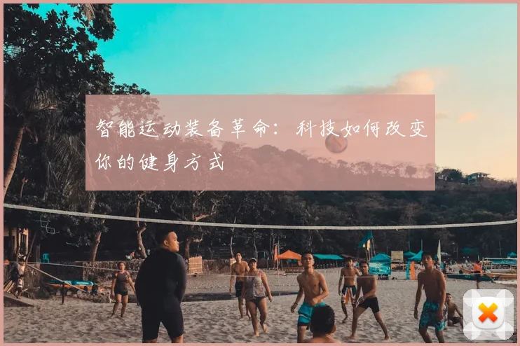 智能运动装备革命：科技如何改变你的健身方式
