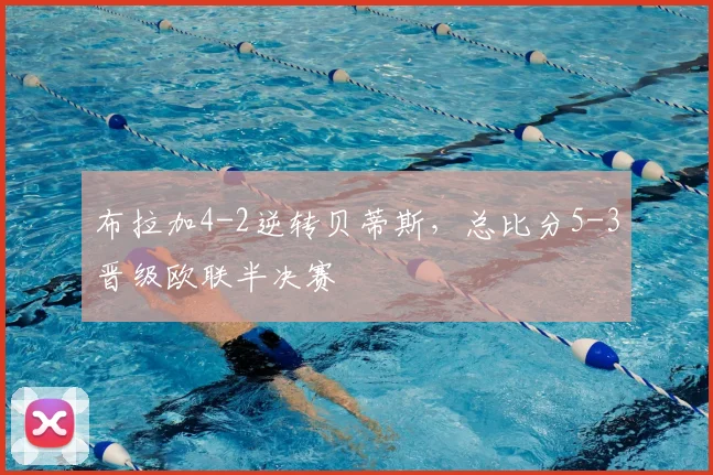 布拉加4-2逆转贝蒂斯，总比分5-3晋级欧联半决赛