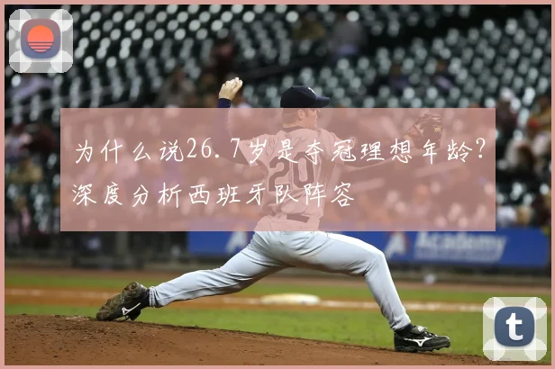 为什么说26.7岁是夺冠理想年龄？深度分析西班牙队阵容