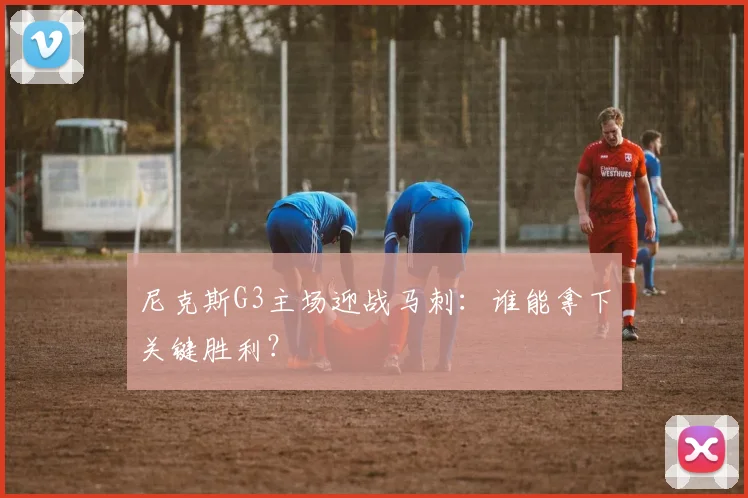 尼克斯G3主场迎战马刺：谁能拿下关键胜利？